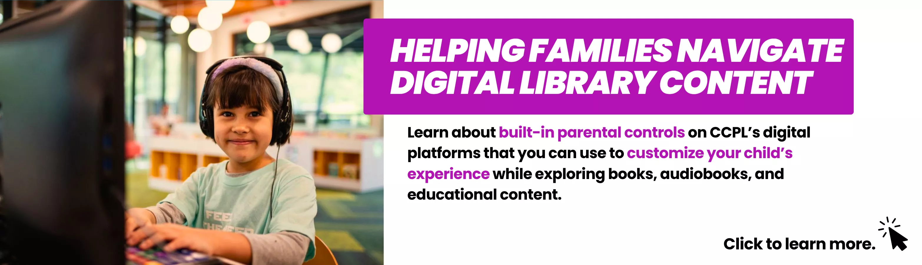 Learn about built-in parental controls on CCPL’s digital platforms that you can use to customize your child’s experience while exploring books, audiobooks, and educational content. 