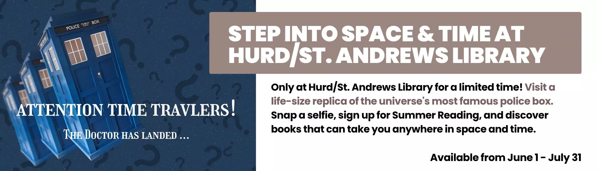 Step Into Space and Time at Hurd/St. Andrews Library. Explore the most famous Police Box replica from Doctor Who. 